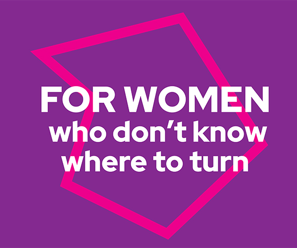 For Women who don't know where to turn - campaign messaging inside a polygon shape